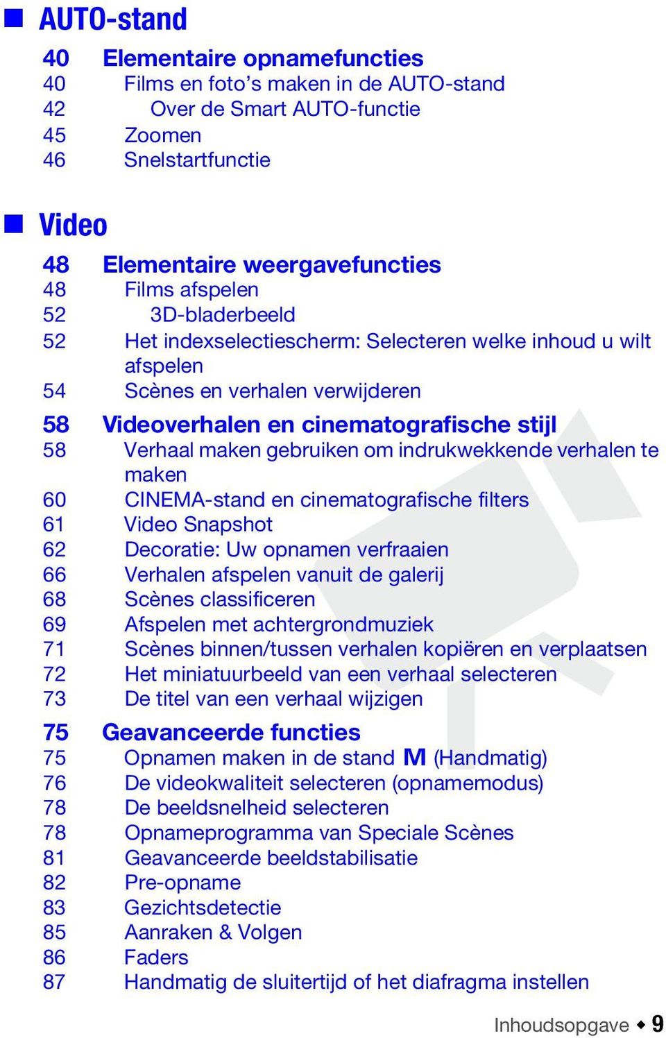 indrukwekkende verhalen te maken 60 CINEMA-stand en cinematografische filters 61 Video Snapshot 62 Decoratie: Uw opnamen verfraaien 66 Verhalen afspelen vanuit de galerij 68 Scènes classificeren 69