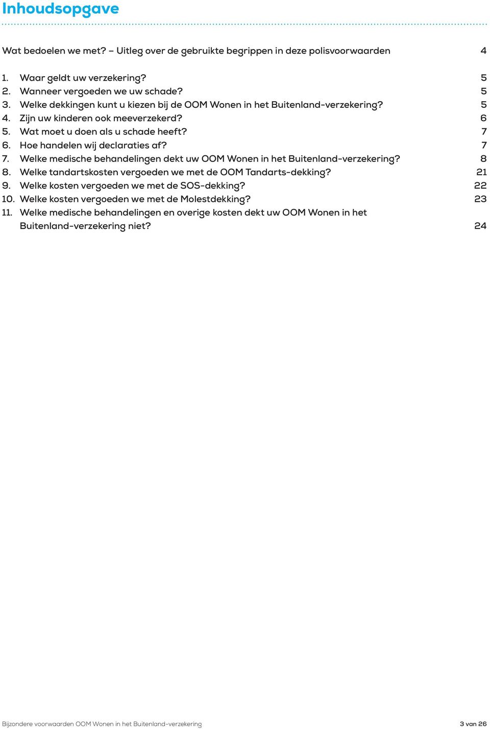 7 7. Welke medische behandelingen dekt uw OOM Wonen in het Buitenland-verzekering? 8 8. Welke tandartskosten vergoeden we met de OOM Tandarts-dekking? 21 9.