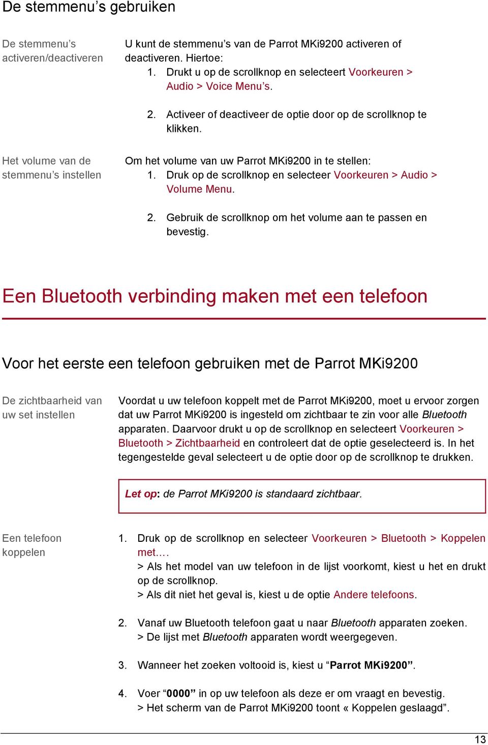 Het volume van de stemmenu s instellen Om het volume van uw Parrot MKi9200 in te stellen: 1. Druk op de scrollknop en selecteer Voorkeuren > Audio > Volume Menu. 2.