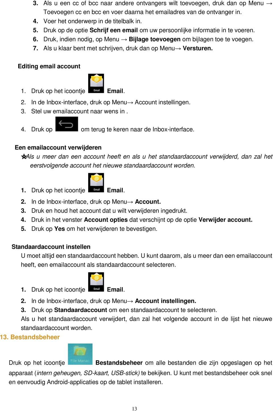 Als u klaar bent met schrijven, druk dan op Menu Versturen. Editing email account 1. Druk op het icoontje Email. 2. In de Inbox-interface, druk op Menu Account instellingen. 3.