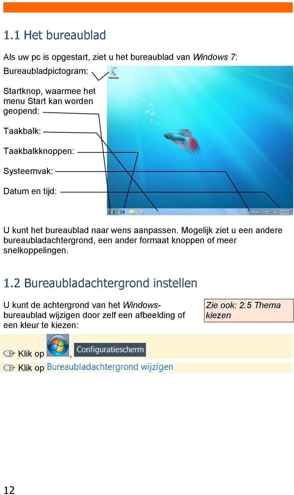 Mogelijk ziet u een andere bureaubladachtergrond, een ander formaat knoppen of meer snelkoppelingen. 1.