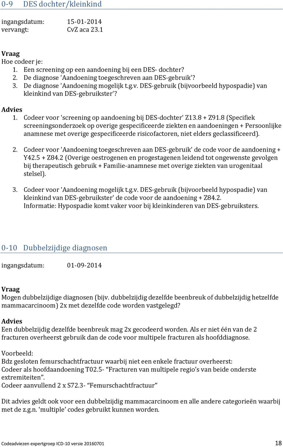 8 (Specifiek screeningsonderzoek op overige gespecificeerde ziekten en aandoeningen + Persoonlijke anamnese met overige gespecificeerde risicofactoren, niet elders geclassificeerd). 2.