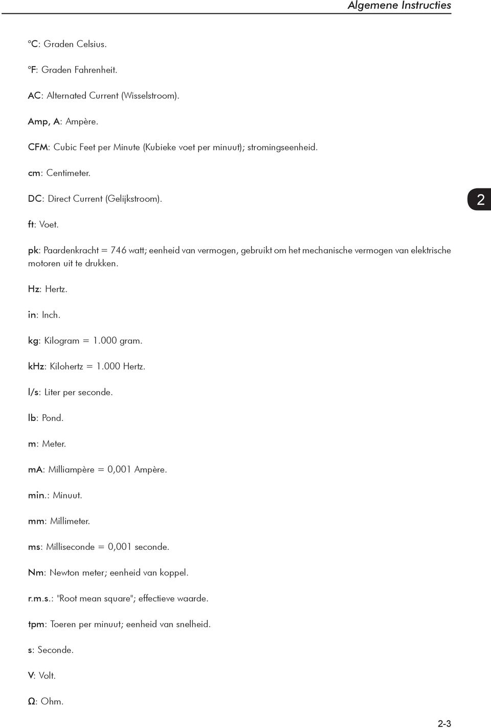pk: Paardenkracht = 746 watt; eenheid van vermogen, gebruikt om het mechanische vermogen van elektrische motoren uit te drukken. Hz: Hertz. in: Inch. kg: Kilogram =.000 gram.