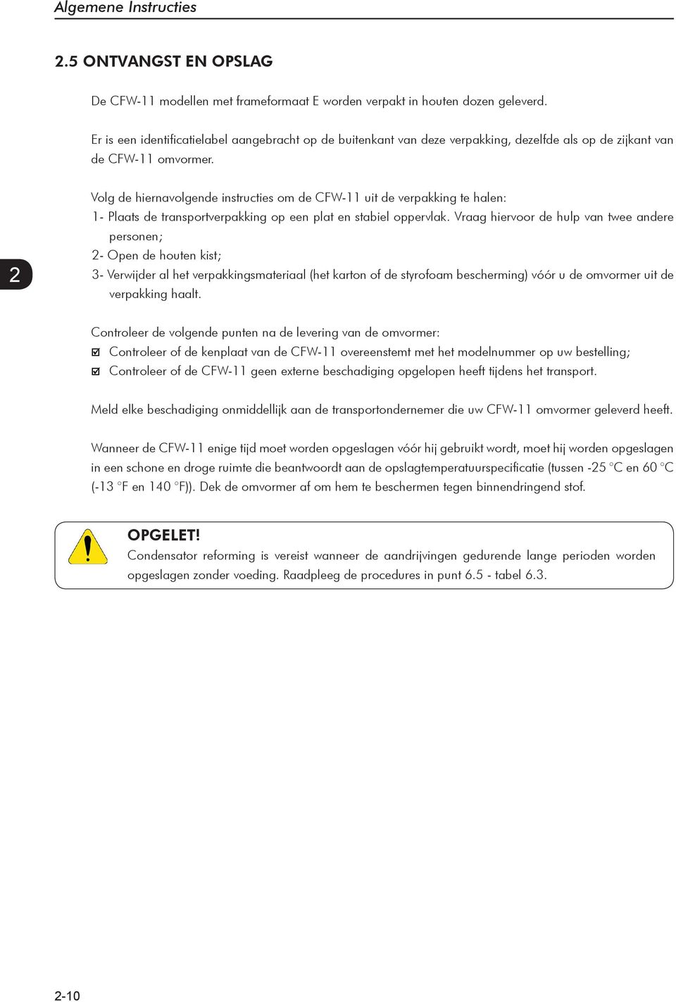 2 Volg de hiernavolgende instructies om de CFW- uit de verpakking te halen: - Plaats de transportverpakking op een plat en stabiel oppervlak.