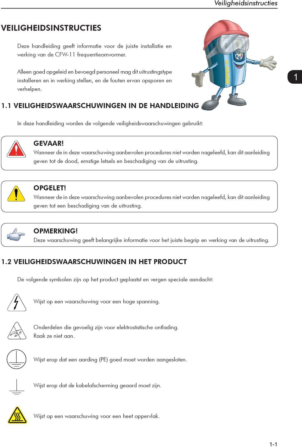 . VEILIGHEIDSWAARSCHUWINGEN IN DE HANDLEIDING In deze handleiding worden de volgende veiligheidswaarschuwingen gebruikt: GEVAAR!