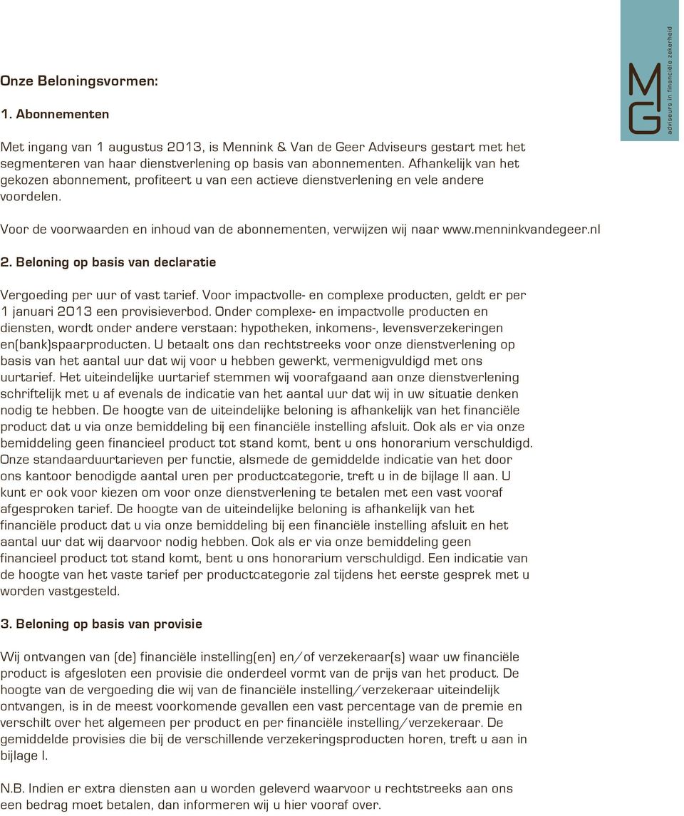 menninkvandegeer.nl 2. Beloning op basis van declaratie Vergoeding per uur of vast tarief. Voor impactvolle- en complexe producten, geldt er per 1 januari 2013 een provisieverbod.