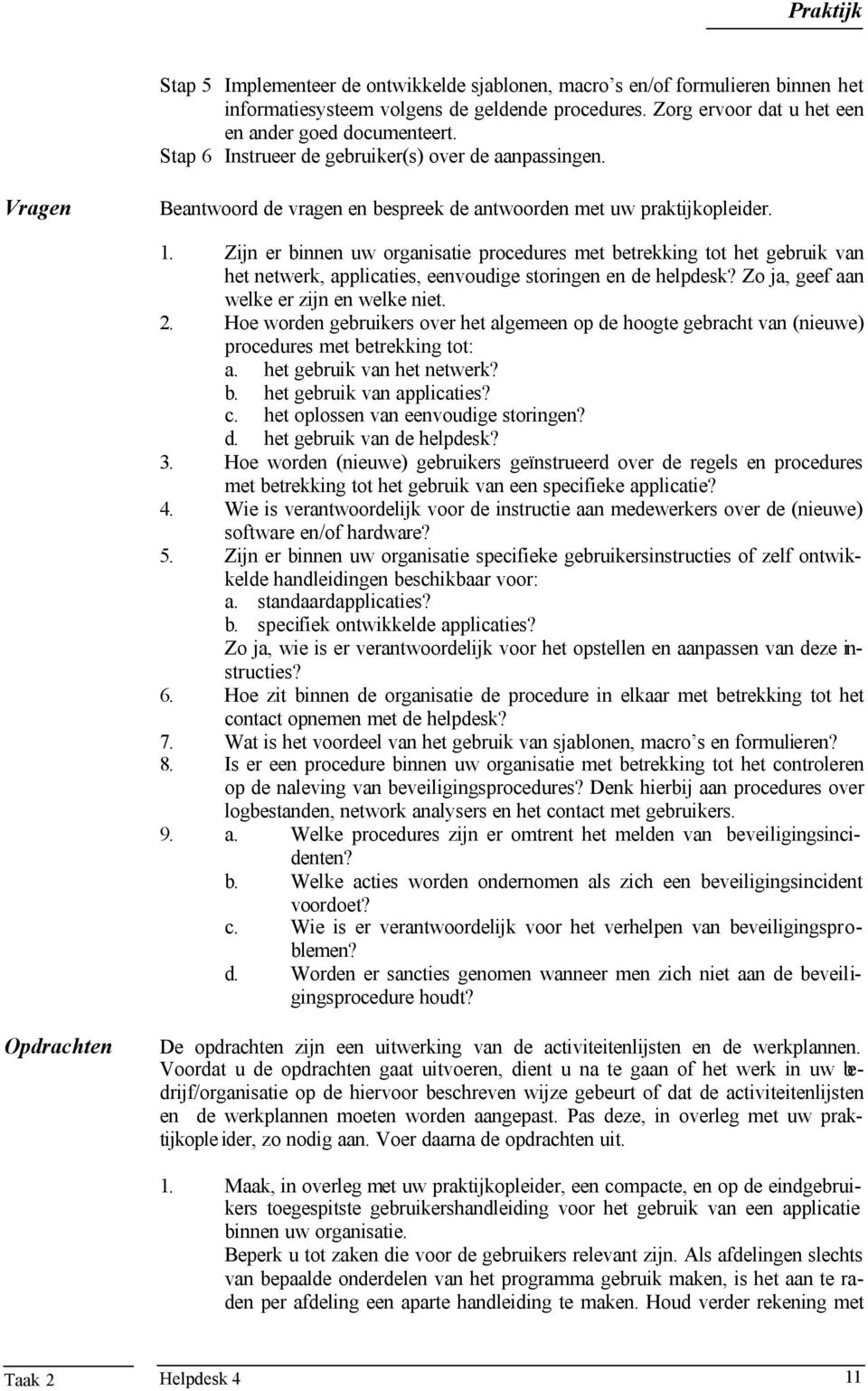 Zijn er binnen uw organisatie procedures met betrekking tot het gebruik van het netwerk, applicaties, eenvoudige storingen en de helpdesk? Zo ja, geef aan welke er zijn en welke niet. 2.