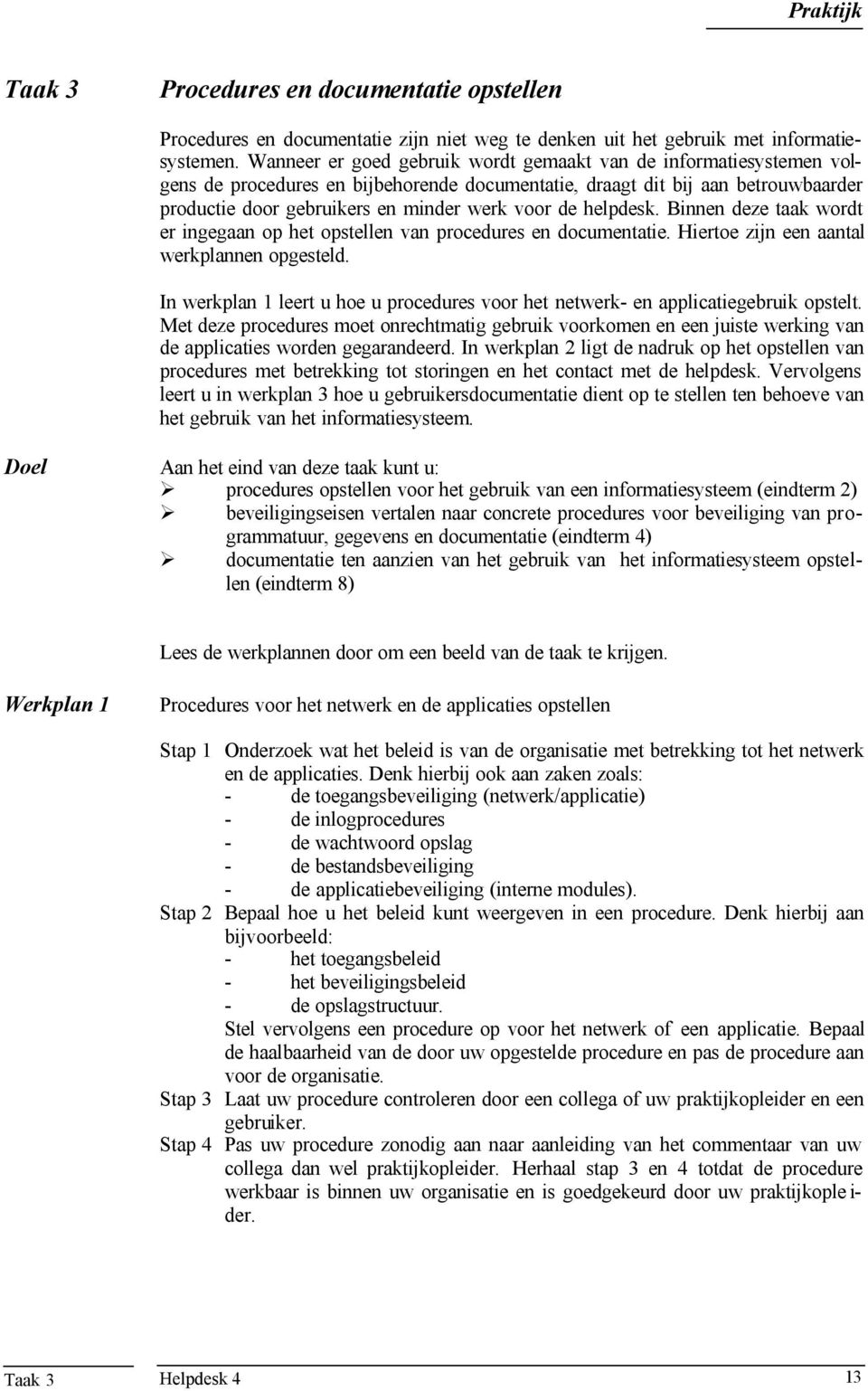 helpdesk. Binnen deze taak wordt er ingegaan op het opstellen van procedures en documentatie. Hiertoe zijn een aantal werkplannen opgesteld.