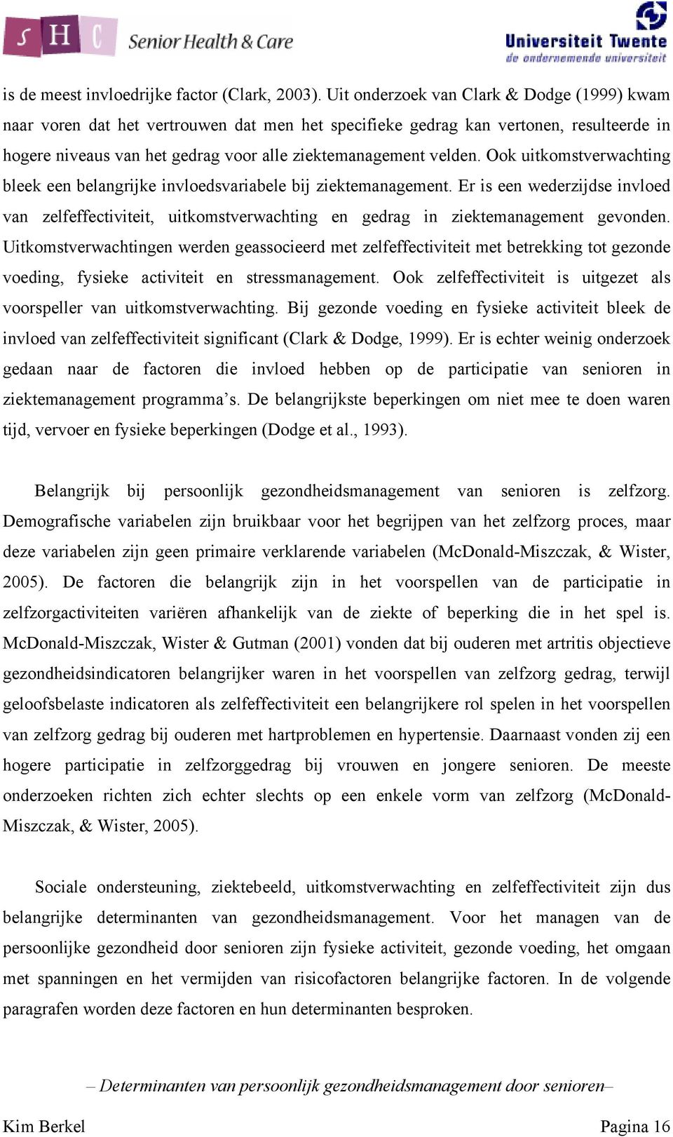 Ook uitkomstverwachting bleek een belangrijke invloedsvariabele bij ziektemanagement. Er is een wederzijdse invloed van zelfeffectiviteit, uitkomstverwachting en gedrag in ziektemanagement gevonden.