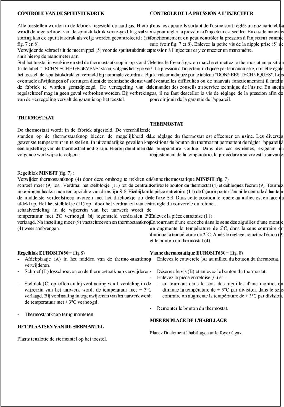 En cas de mauvais storing kan de spuitstukdruk als volgt worden gecontroleerd : (zie fonctionnement on peut contrôler la pression à l'injecteur comme fig. 7 en 8). suit: (voir fig. 7 et 8).