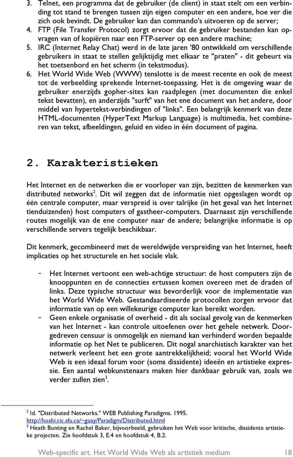 FTP (File Transfer Protocol) zorgt ervoor dat de gebruiker bestanden kan opvragen van of kopiëren naar een FTP-server op een andere machine; 5.