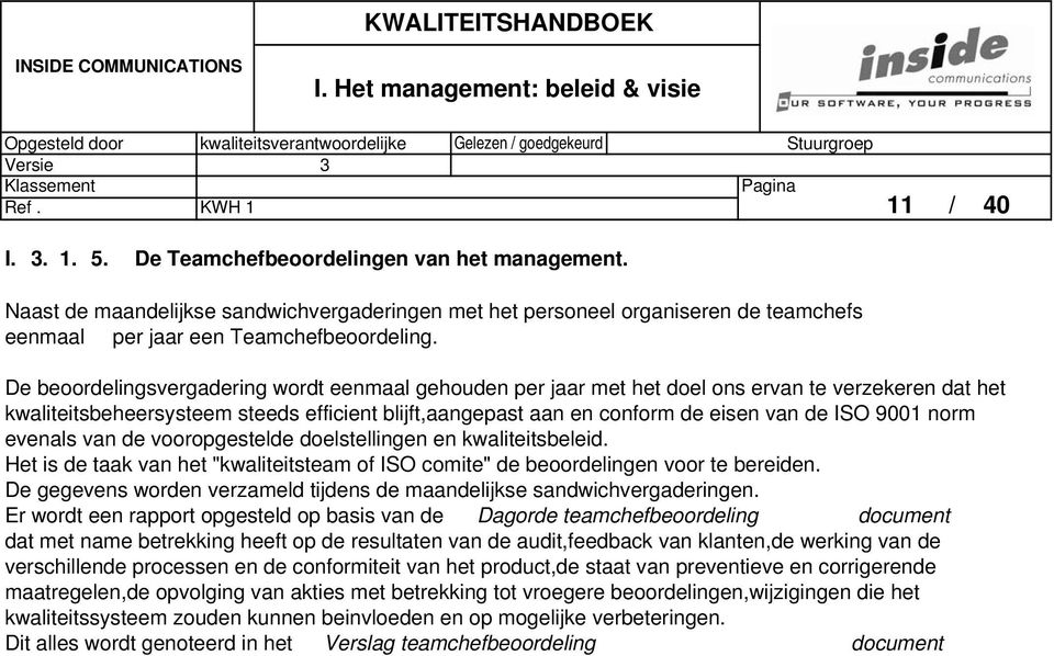 De beoordelingsvergadering wordt eenmaal gehouden per jaar met het doel ons ervan te verzekeren dat het kwaliteitsbeheersysteem steeds efficient blijft,aangepast aan en conform de eisen van de ISO