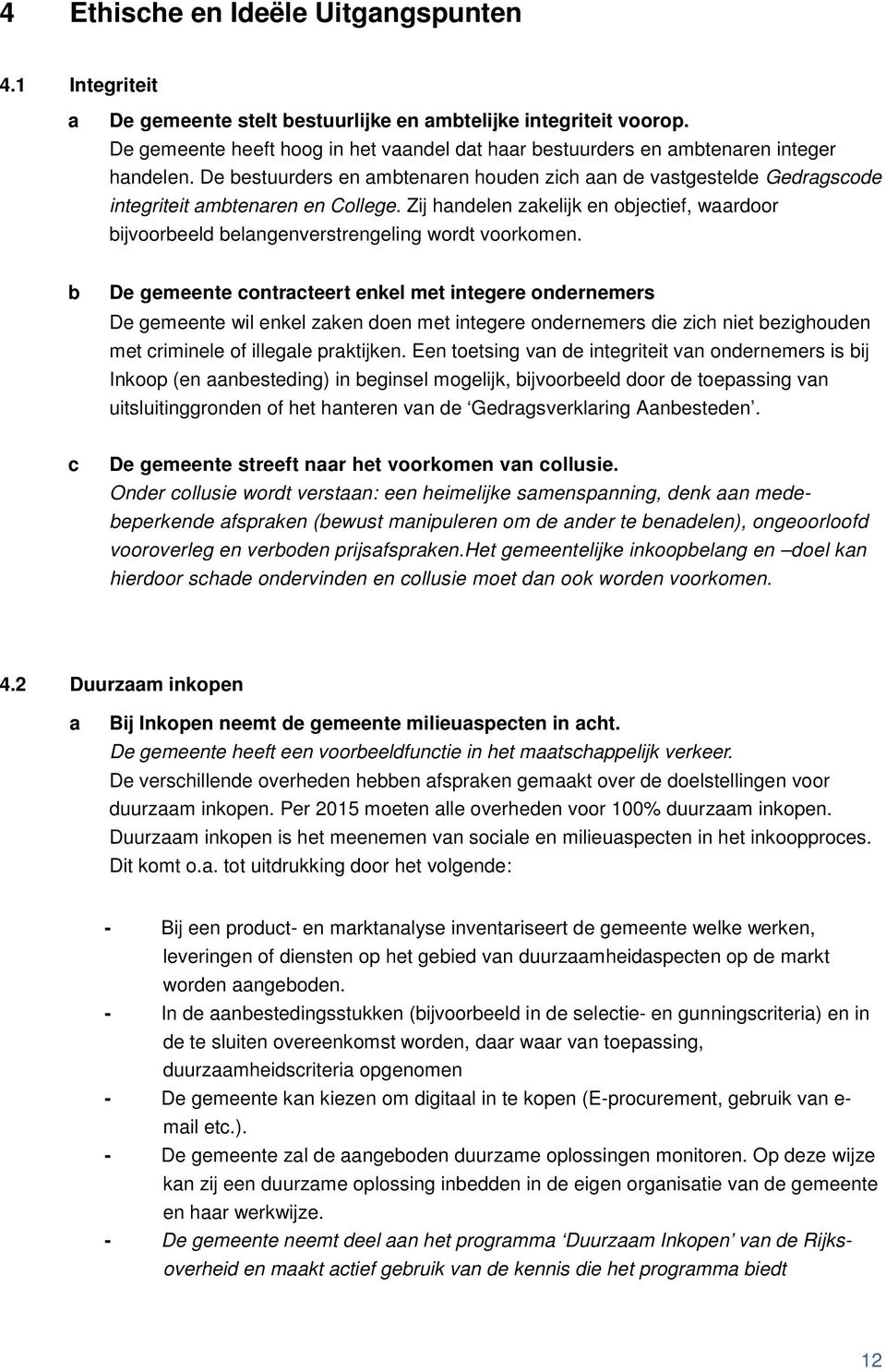 Zij handelen zakelijk en objectief, waardoor bijvoorbeeld belangenverstrengeling wordt voorkomen.