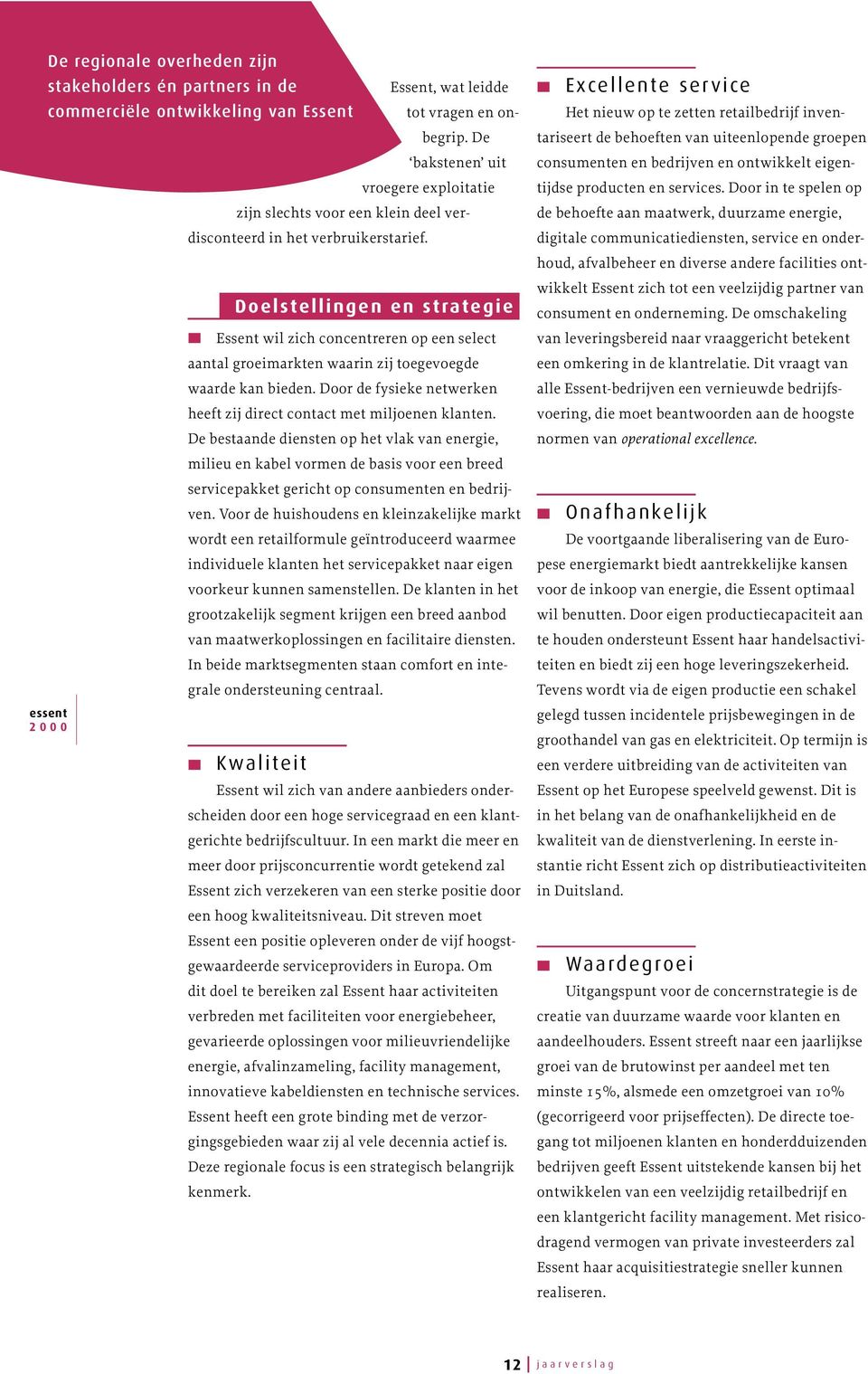 Doelstellingen en strategie Essent wil zich concentreren op een select aantal groeimarkten waarin zij toegevoegde waarde kan bieden.