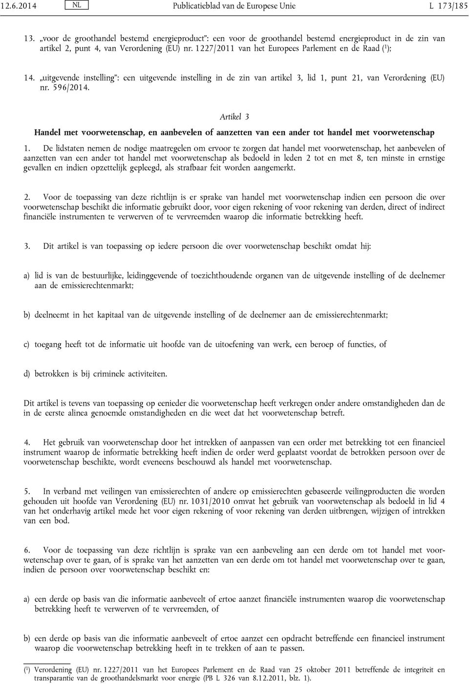 1227/2011 van het Europees Parlement en de Raad ( 1 ); 14. uitgevende instelling : een uitgevende instelling in de zin van artikel 3, lid 1, punt 21, van Verordening (EU) nr. 596/2014.