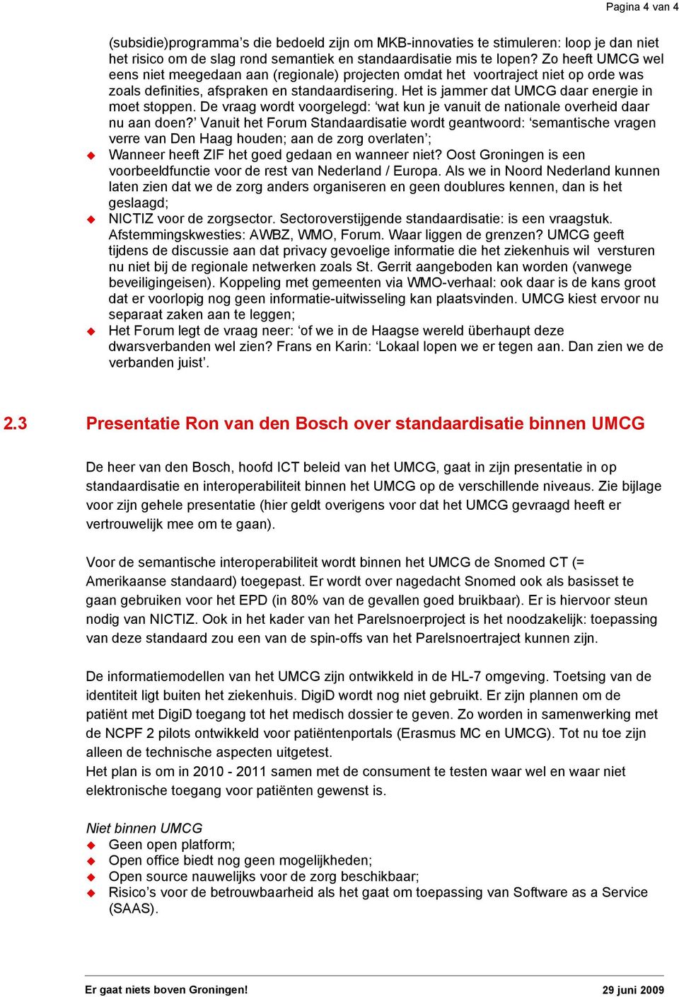 Het is jammer dat UMCG daar energie in moet stoppen. De vraag wordt voorgelegd: wat kun je vanuit de nationale overheid daar nu aan doen?