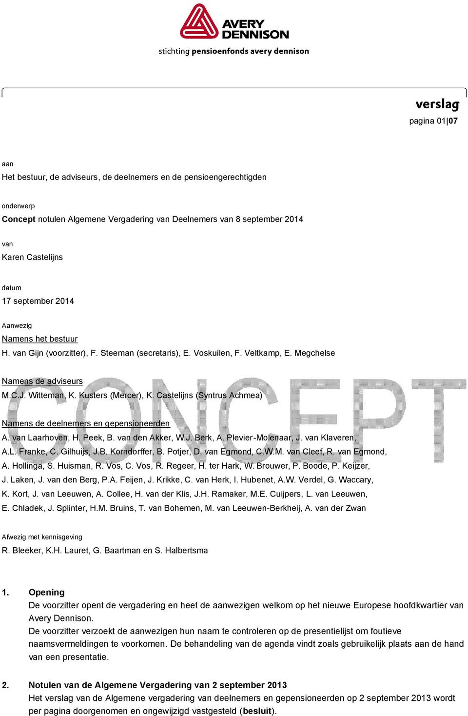 Castelijns (Syntrus Achmea) Namens de deelnemers en gepensioneerden A. van Laarhoven, H. Peek, B. van den Akker, W.J. Berk, A. Plevier-Molenaar, J. van Klaveren, A.L. Franke, C. Gilhuijs, J.B. Korndorffer, B.