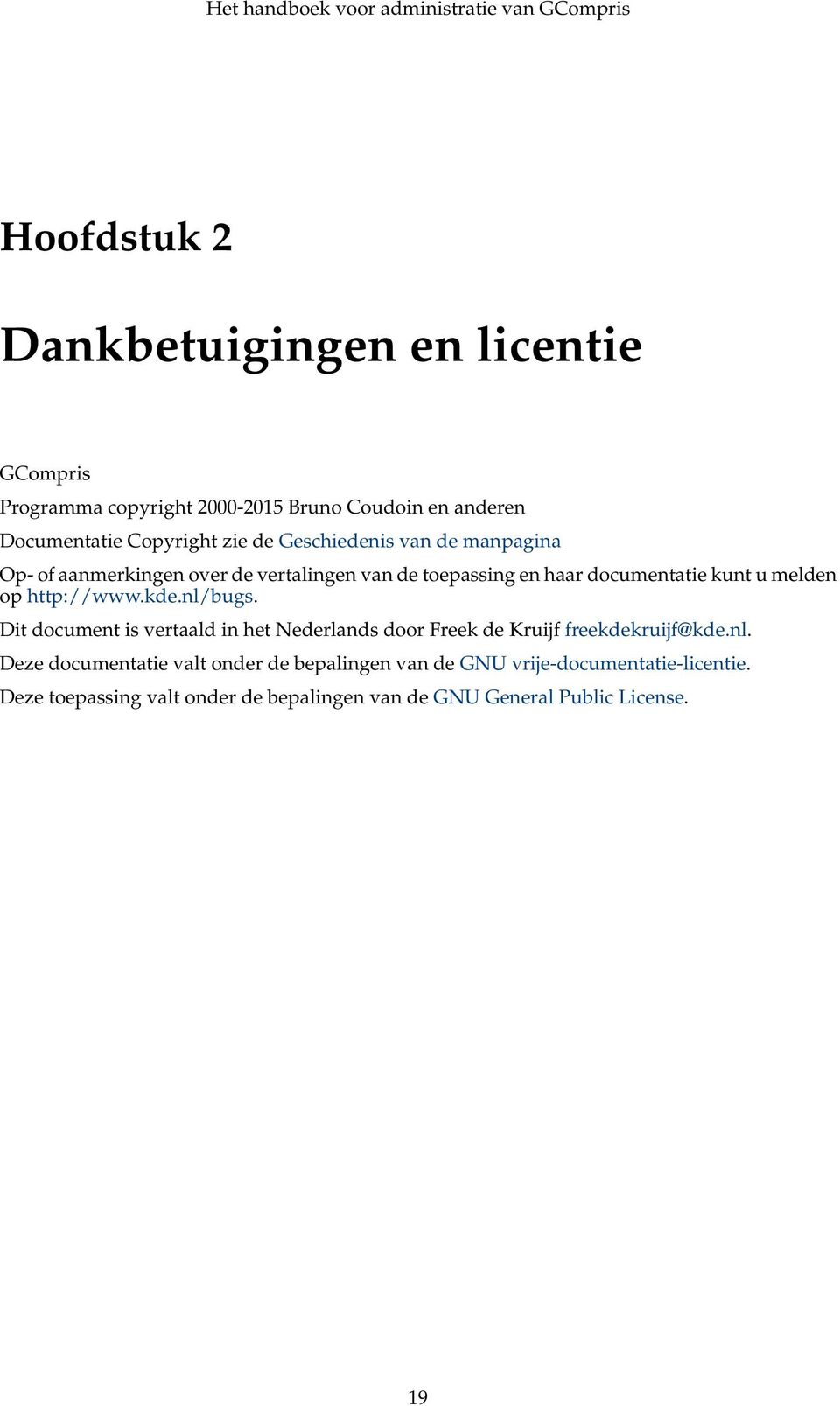 http://www.kde.nl/bugs. Dit document is vertaald in het Nederlands door Freek de Kruijf freekdekruijf@kde.nl. Deze documentatie valt onder de bepalingen van de GNU vrije-documentatie-licentie.