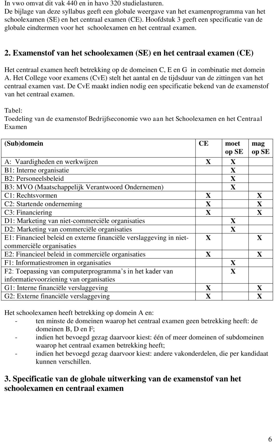 Examenstof van het schoolexamen (SE) en het centraal examen (CE) Het centraal examen heeft betrekking op de domeinen C, E en G in combinatie met domein A.