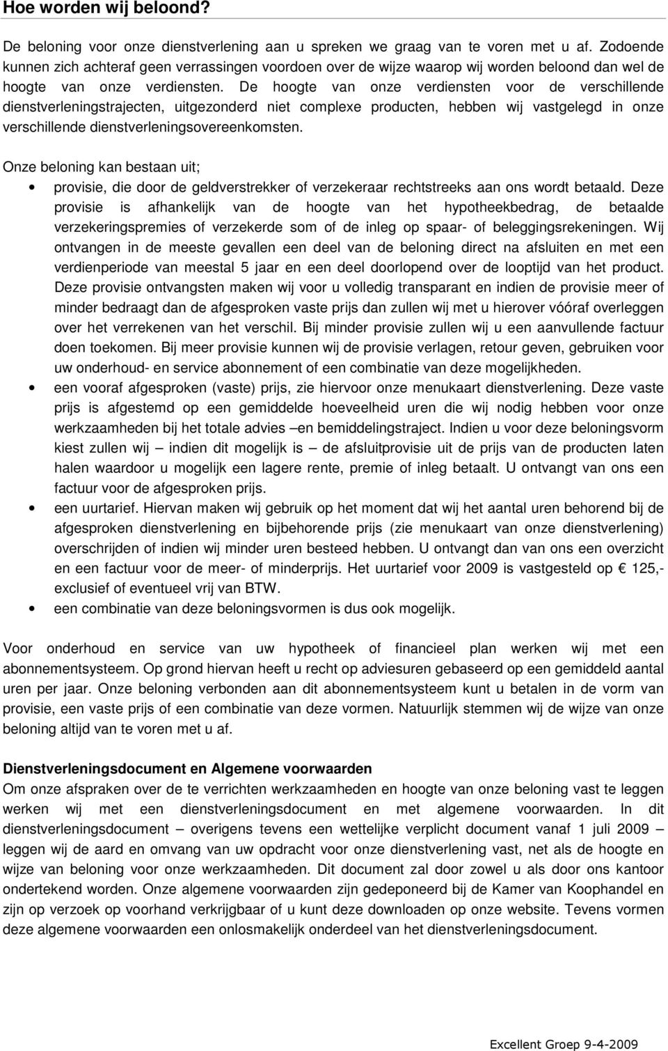 De hoogte van onze verdiensten voor de verschillende dienstverleningstrajecten, uitgezonderd niet complexe producten, hebben wij vastgelegd in onze verschillende dienstverleningsovereenkomsten.