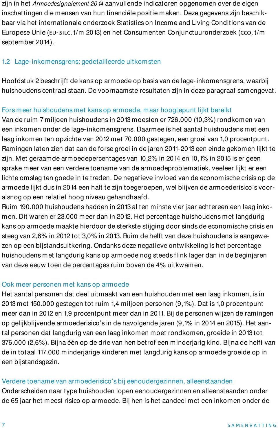 september 2014). 1.2 Lage-inkomensgrens: gedetailleerde uitkomsten Hoofdstuk 2 beschrijft de kans op armoede op basis van de lage-inkomensgrens, waarbij huishoudens centraal staan.