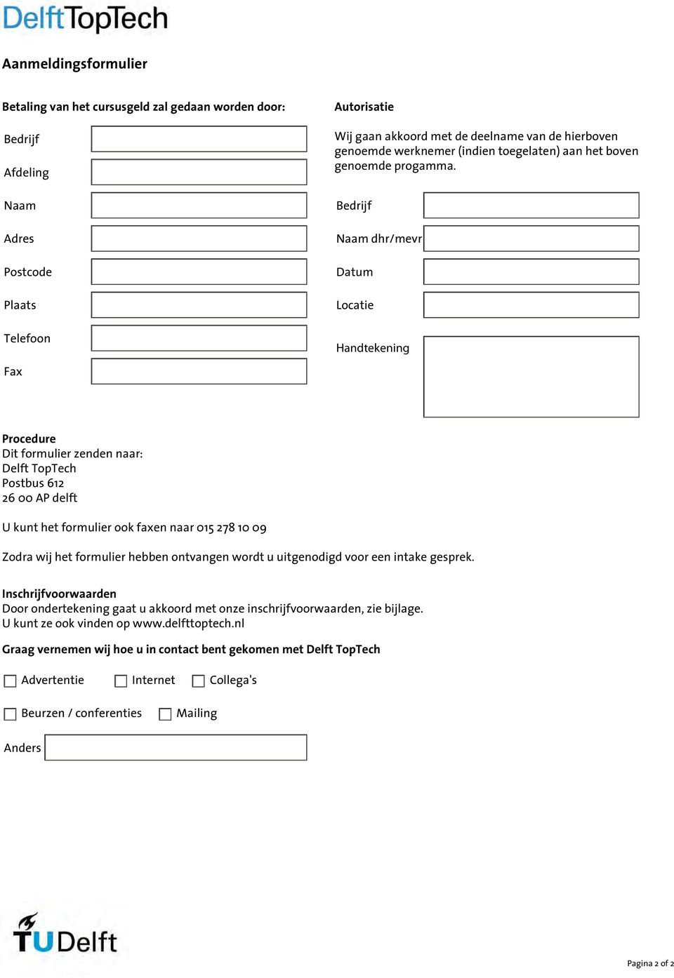 Bedrijf Naam dhr/mevr Datum Locatie Handtekening Procedure Dit formulier zenden naar: Delft TopTech Postbus 612 26 00 AP delft U kunt het formulier ook faxen naar 015 278 10 09 Zodra wij het