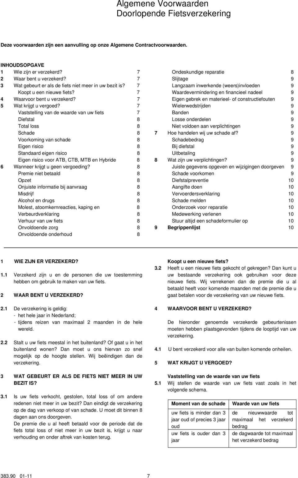 7 Vaststelling van de waarde van uw fiets 7 Diefstal 8 Total loss 8 Schade 8 Voorkoming van schade 8 Eigen risico 8 Standaard eigen risico 8 Eigen risico voor ATB, CTB, MTB en Hybride 8 6 Wanneer