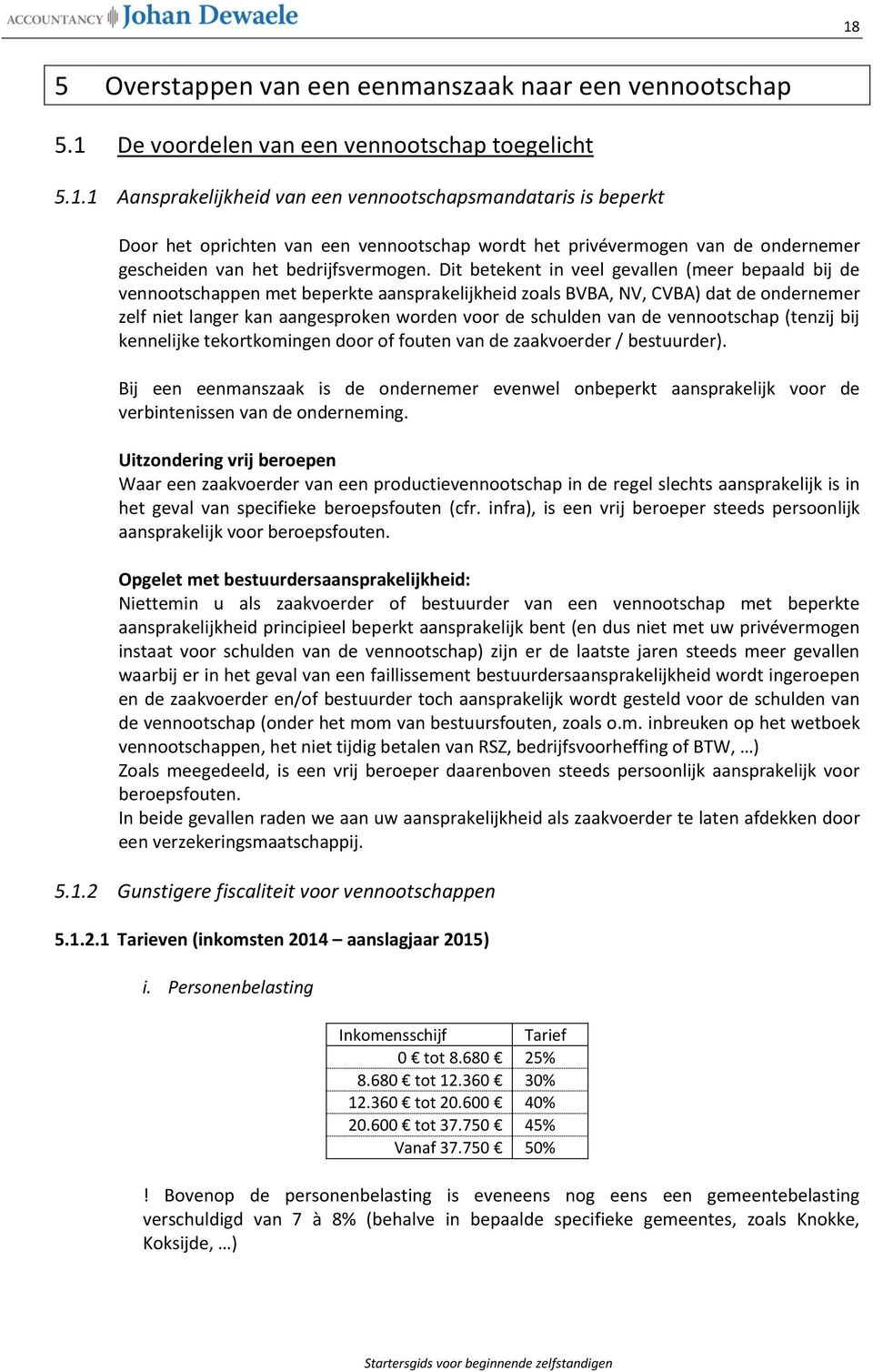 de vennootschap (tenzij bij kennelijke tekortkomingen door of fouten van de zaakvoerder / bestuurder).