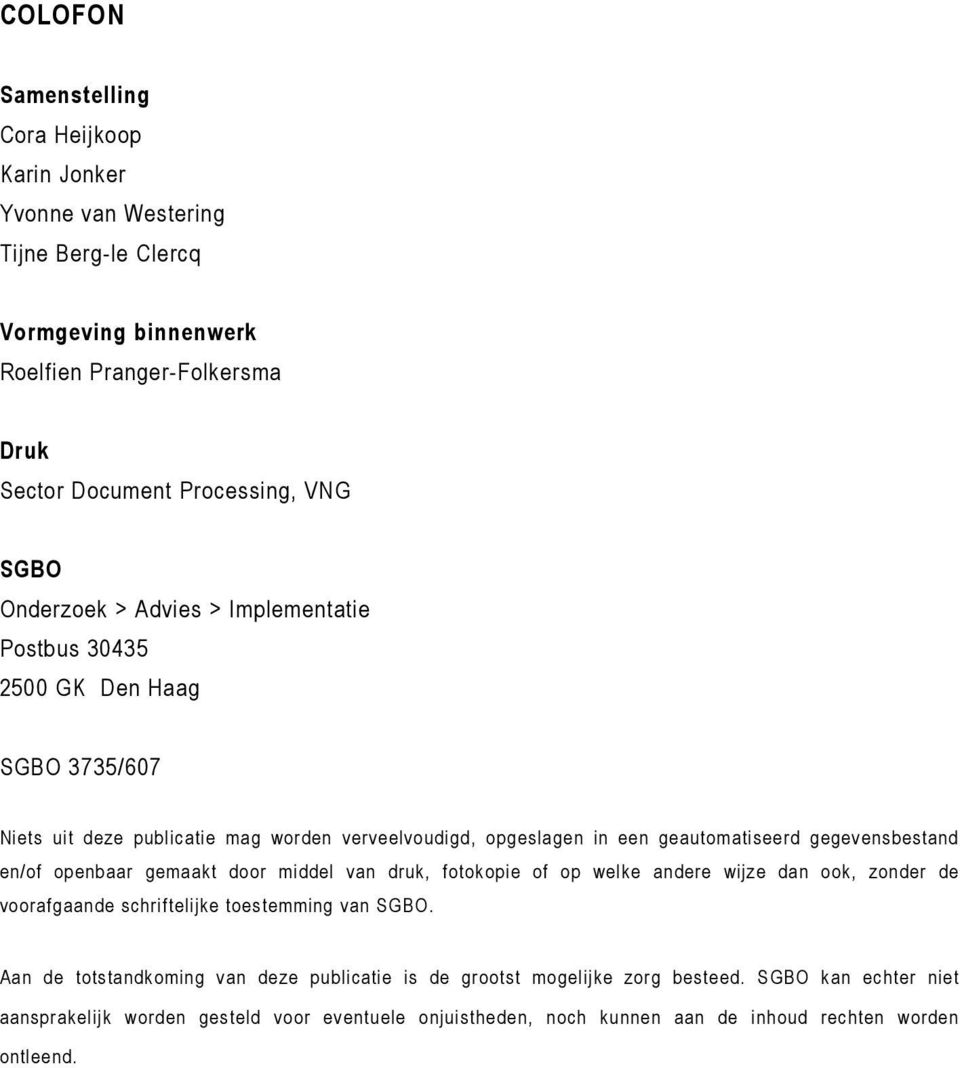 gegevensbestand en/of openbaar gemaakt door middel van druk, fotokopie of op welke andere wijze dan ook, zonder de voorafgaande schriftelijke toestemming van.