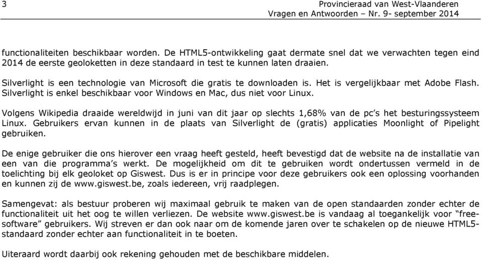 Silverlight is een technologie van Microsoft die gratis te downloaden is. Het is vergelijkbaar met Adobe Flash. Silverlight is enkel beschikbaar voor Windows en Mac, dus niet voor Linux.