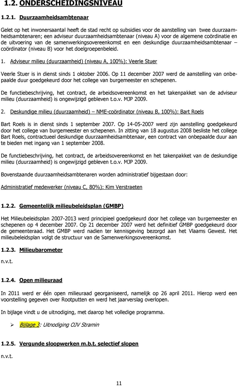 doelgroepenbeleid. 1. Adviseur milieu (duurzaamheid) (niveau A, 100%): Veerle Stuer Veerle Stuer is in dienst sinds 1 oktober 2006.