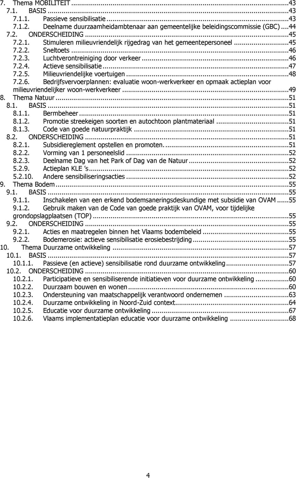 ..49 8. Thema Natuur...51 8.1. BASIS...51 8.1.1. Bermbeheer...51 8.1.2. Promotie streekeigen soorten en autochtoon plantmateriaal...51 8.1.3. Code van goede natuurpraktijk...51 8.2. ONDERSCHEIDING.