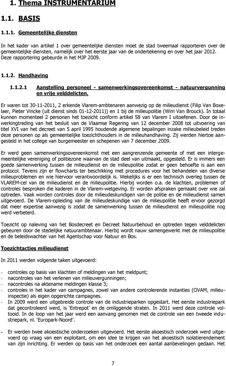 Er waren tot 30-11-2011, 2 erkende Vlarem-ambtenaren aanwezig op de milieudienst (Filip Van Boxelaer, Pieter Vincke (uit dienst sinds 01-12-2011)) en 1 bij de milieupolitie (Wim Van Brouck).