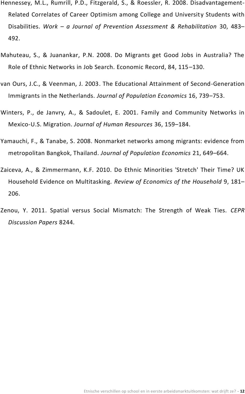 Economic Record, 84, 115 130. van Ours, J.C., & Veenman, J. 2003. The Educational Attainment of Second-Generation Immigrants in the Netherlands. Journal of Population Economics 16, 739 753.