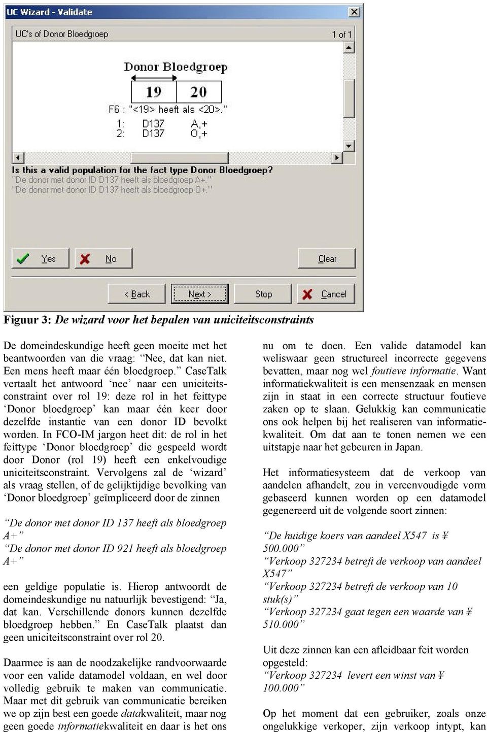 In FCO-IM jargon heet dit: de rol in het feittype Donor bloedgroep die gespeeld wordt door Donor (rol 19) heeft een enkelvoudige uniciteitsconstraint.