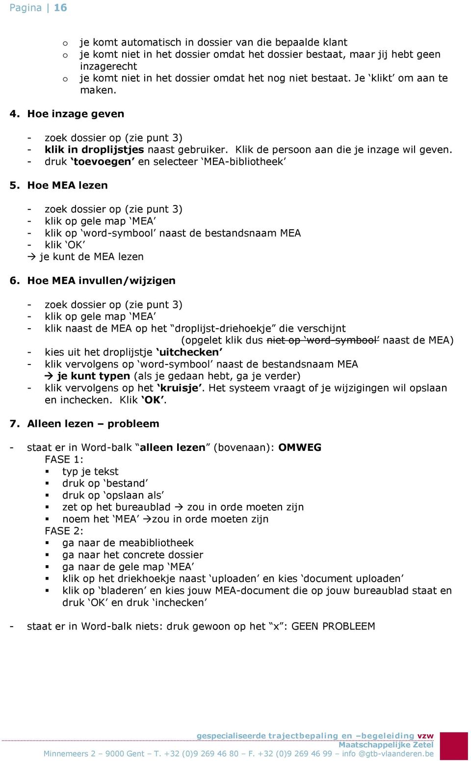 - druk toevoegen en selecteer MEA-bibliotheek 5. Hoe MEA lezen - zoek dossier op (zie punt 3) - klik op gele map MEA - klik op word-symbool naast de bestandsnaam MEA - klik OK je kunt de MEA lezen 6.