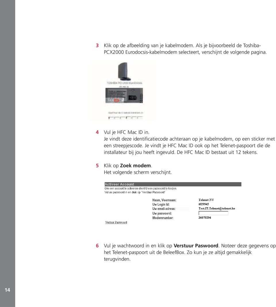 Je vindt je HFC Mac ID ook op het Telenet-paspoort die de installateur bij jou heeft ingevuld. De HFC Mac ID bestaat uit 12 tekens. 5 Klik op Zoek modem.