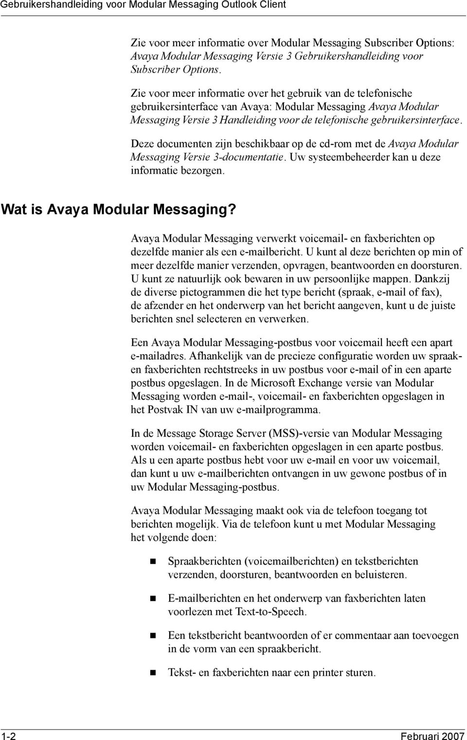 Zie voor meer informatie over het gebruik van de telefonische gebruikersinterface van Avaya: Modular Messaging Avaya Modular Messaging Versie 3 Handleiding voor de telefonische gebruikersinterface.