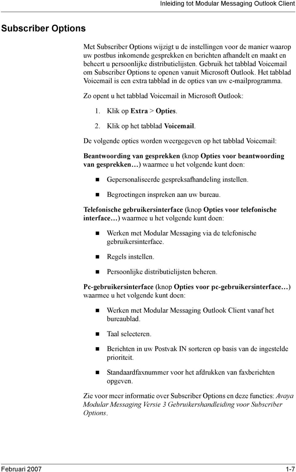 Het tabblad Voicemail is een extra tabblad in de opties van uw e-mailprogramma. Zo opent u het tabblad Voicemail in Microsoft Outlook: 1. Klik op Extra > Opties. 2. Klik op het tabblad Voicemail.