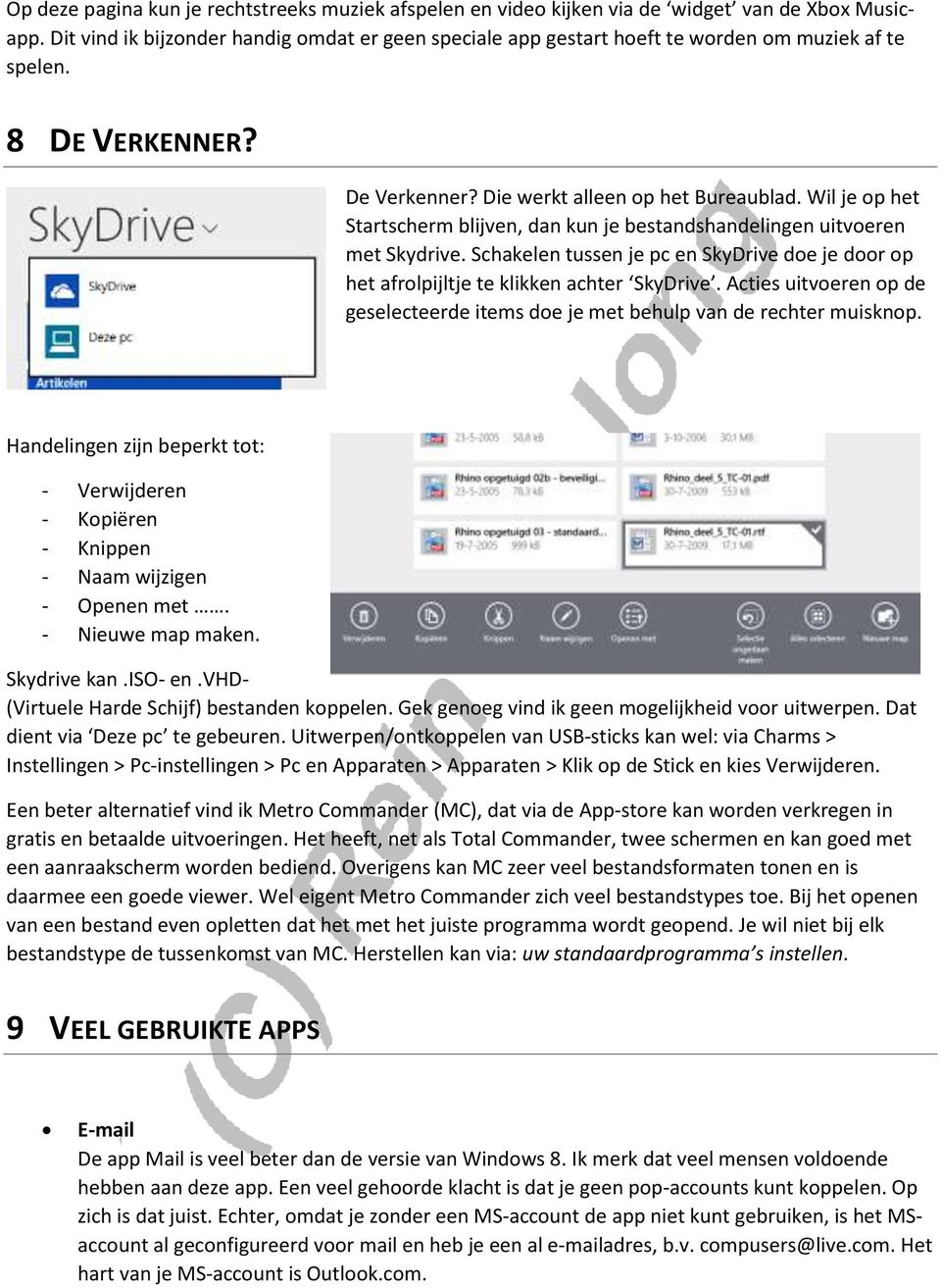 Wil je op het Startscherm blijven, dan kun je bestandshandelingen uitvoeren met Skydrive. Schakelen tussen je pc en SkyDrive doe je door op het afrolpijltje te klikken achter SkyDrive.