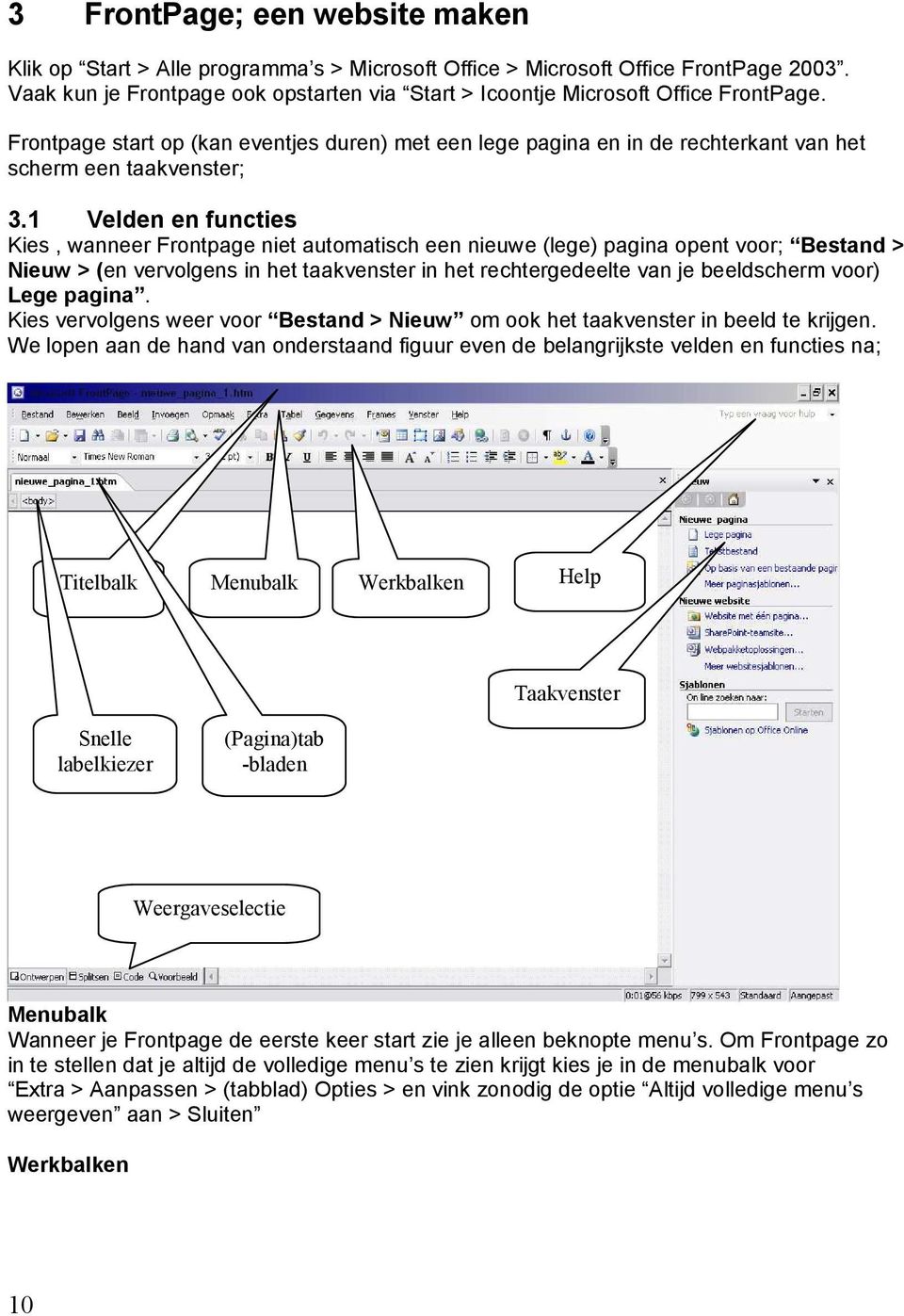 1 Velden en functies Kies, wanneer Frontpage niet automatisch een nieuwe (lege) pagina opent voor; Bestand > Nieuw > (en vervolgens in het taakvenster in het rechtergedeelte van je beeldscherm voor)