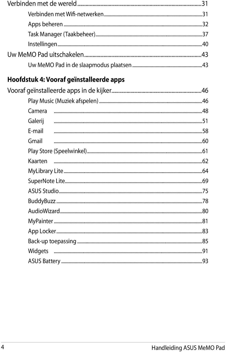 ..46 Play Music (Muziek afspelen)...46 Camera...48 Galerij...51 E-mail...58 Gmail...60 Play Store (Speelwinkel)...61 Kaarten...62 MyLibrary Lite.