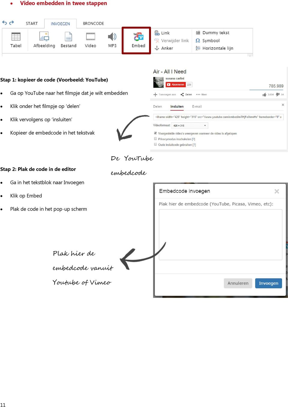 embedcode in het tekstvak De YouTube Stap 2: Plak de code in de editor Ga in het tekstblok naar