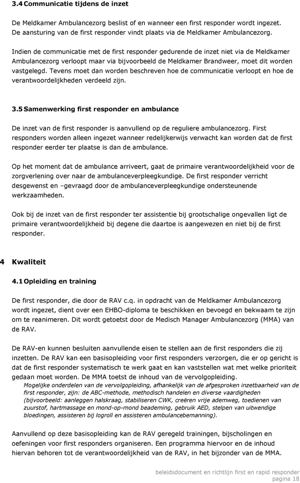 Tevens moet dan worden beschreven hoe de communicatie verloopt en hoe de verantwoordelijkheden verdeeld zijn. 3.