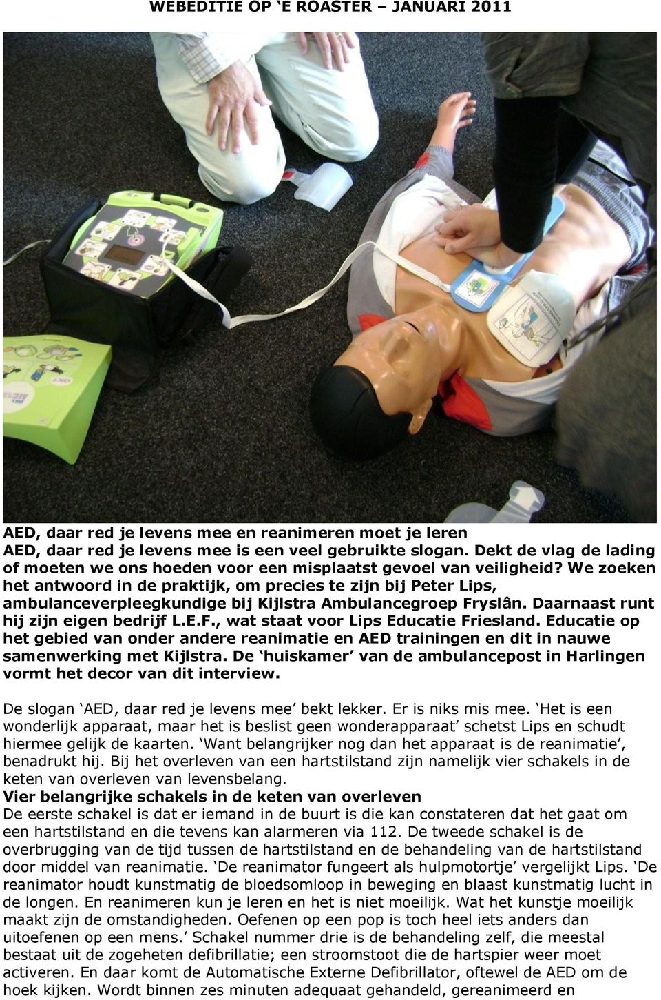 We zoeken het antwoord in de praktijk, om precies te zijn bij Peter Lips, ambulanceverpleegkundige bij Kijlstra Ambulancegroep Fryslân. Daarnaast runt hij zijn eigen bedrijf L.E.F., wat staat voor Lips Educatie Friesland.