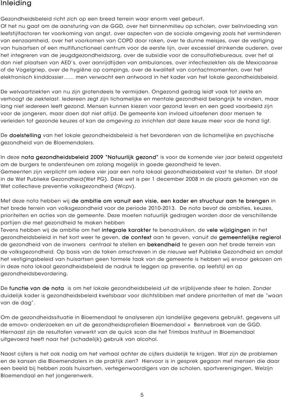 verminderen van eenzaamheid, over het voorkomen van COPD door roken, over te dunne meisjes, over de vestiging van huisartsen of een multifunctioneel centrum voor de eerste lijn, over excessief