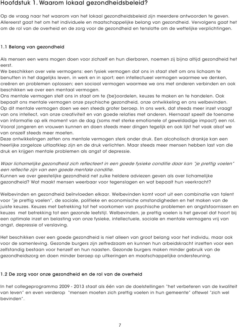 Vervolgens gaat het om de rol van de overheid en de zorg voor de gezondheid en tenslotte om de wettelijke verplichtingen. 1.