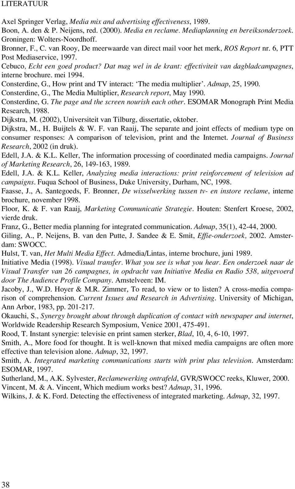 Dat mag wel in de krant: effectiviteit van dagbladcampagnes, interne brochure. mei 1994. Consterdine, G., How print and TV interact: The media multiplier. Admap, 25, 1990. Consterdine, G., The Media Multiplier, Research report, May 1990.