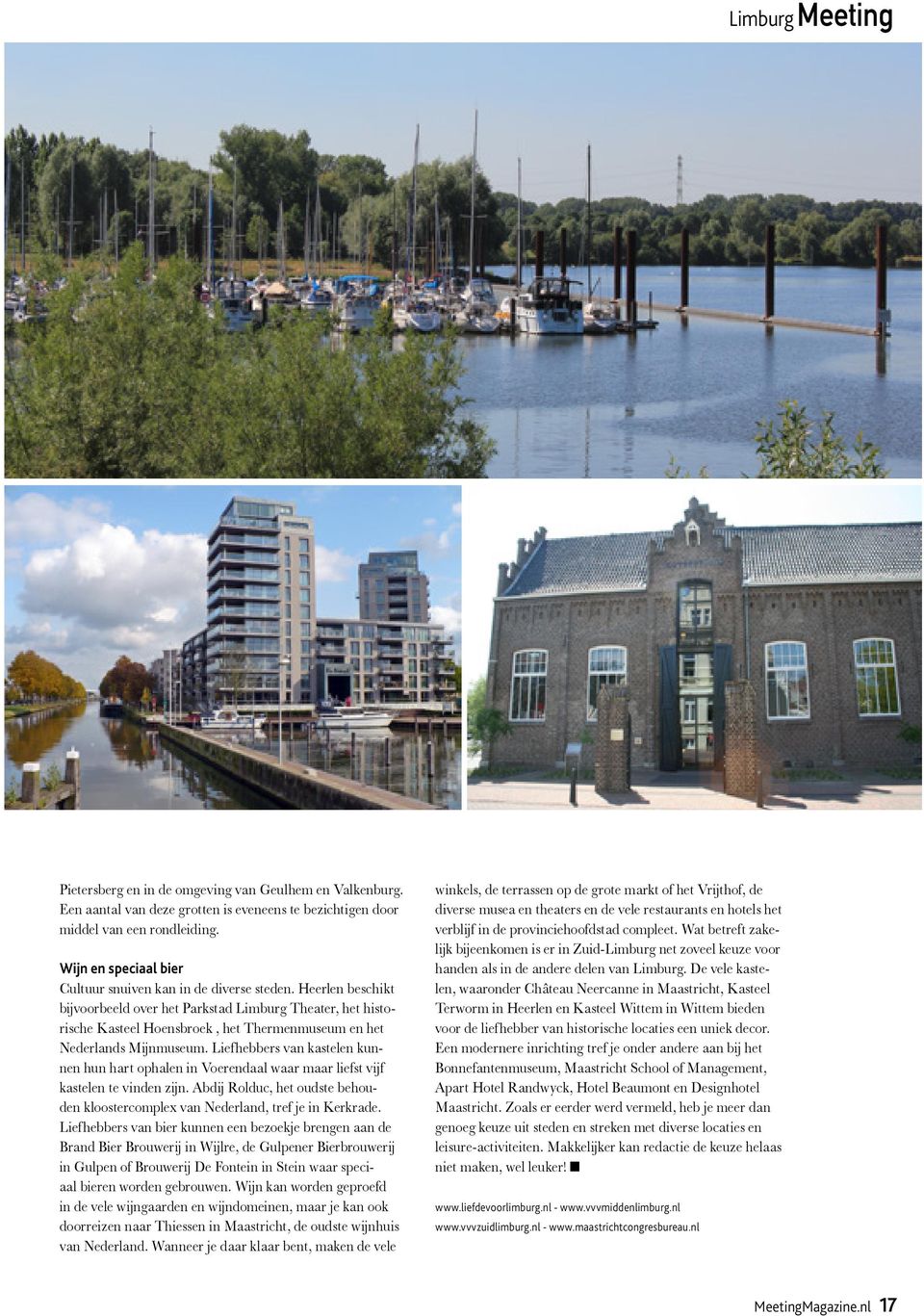 Heerlen beschikt bijvoorbeeld over het Parkstad Limburg Theater, het historische Kasteel Hoensbroek, het Thermenmuseum en het Nederlands Mijnmuseum.