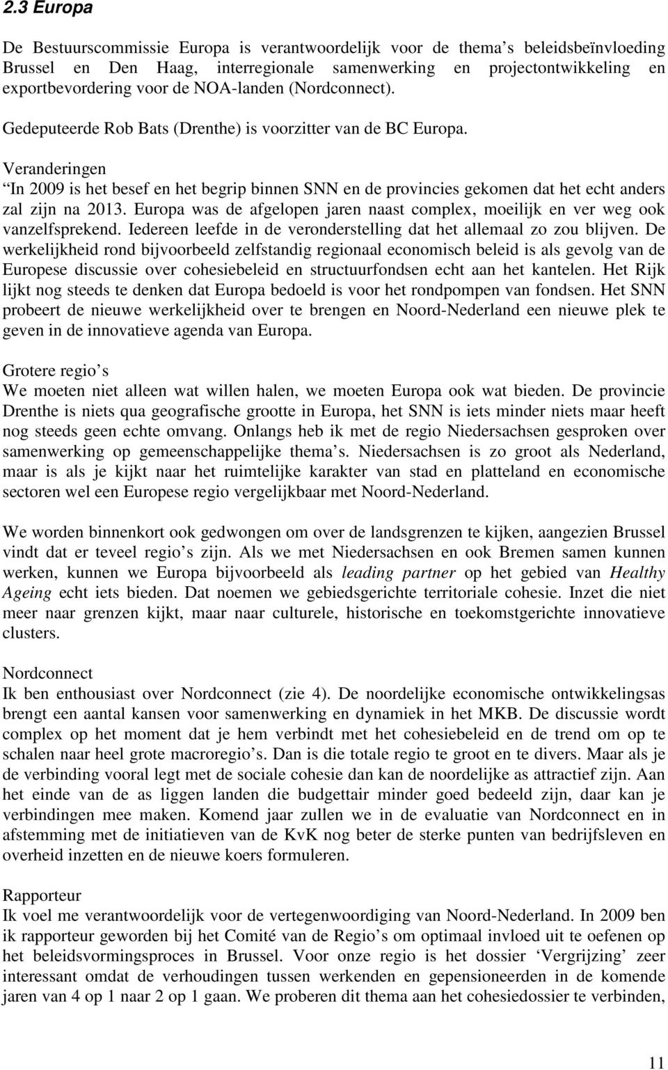 Veranderingen In 2009 is het besef en het begrip binnen SNN en de provincies gekomen dat het echt anders zal zijn na 2013.